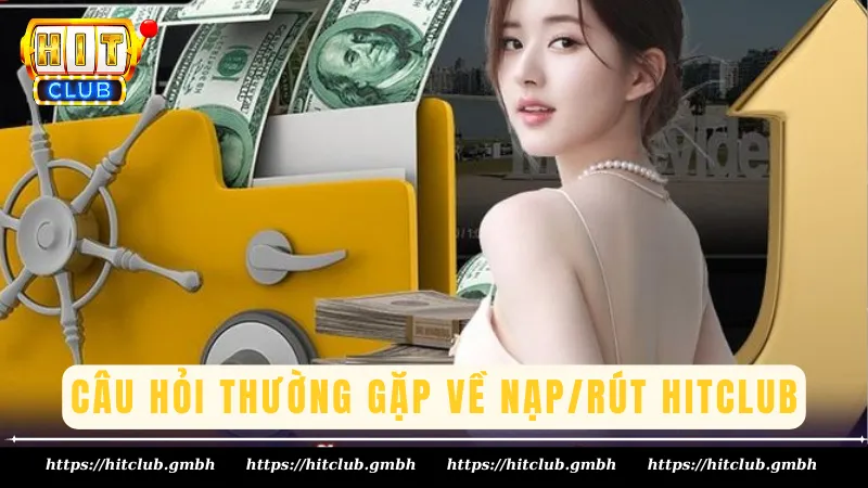 Những câu hỏi thường gặp về nạp/rút Hitclub